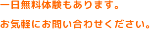 一日無料体験もあります。お気軽にお問い合わせください。